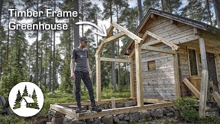 Greenhouse addition to my Log Cabin  Timber Frame Ep5 [upl. by Euridice]