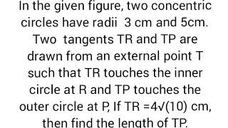 concentric circles radii 3cm5cm tangents TR TP RP points on innerouter 🔵 TR 4√10cm find TP [upl. by Anahahs347]