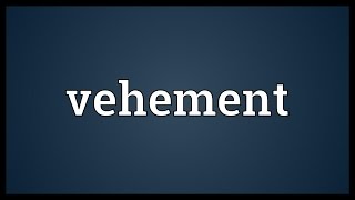 Vehement Meaning [upl. by Mala521]