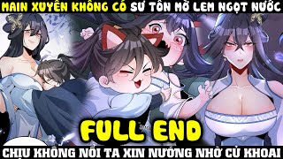 FULL END XUYÊN KHÔNG CÓ SƯ TÔN NGỌT NƯỚC MAIN CHỊU KHÔNG NỔI XIN NƯỚNG NHỜ CỦ KHOA  HEO ĐẤT [upl. by Lentha329]