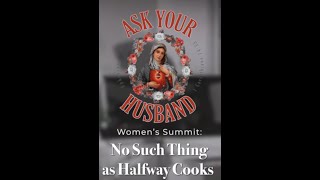 Ask Your Husband Womens Summit There Is No Such Thing As Halfway Cooks [upl. by Damara]