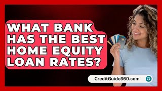 What Bank Has The Best Home Equity Loan Rates  CreditGuide360com [upl. by Larrisa146]