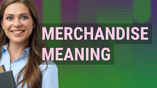 Merchandise  meaning of Merchandise [upl. by Nolyad]