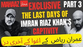 EXCLUSIVE  PART 3 The Last Days of Imran Riazs Captivity  عمران ریاض خان کے اغوا کے آخری دن [upl. by Starobin]