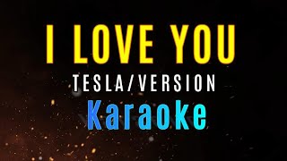 I LOVE YOU  Tesla Version KARAOKE [upl. by Aihceyt]