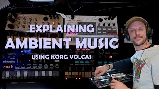 Explaining Ambient Music using Korg Volcas [upl. by Zurc357]