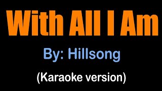 WITH ALL I AM  Hillsong karaoke version [upl. by Ludovick]