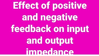 Effect of Positive and Negative feedback on input impedance and output impedance [upl. by Annad]