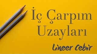 Lineer Cebir ❖ İç Çarpım Uzayları ❖ Inner Product Spaces [upl. by Ariel]