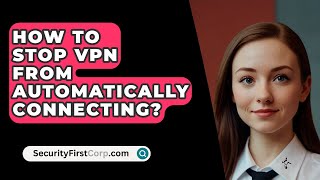 How To Stop VPN From Automatically Connecting  SecurityFirstCorpcom [upl. by Llerraj403]