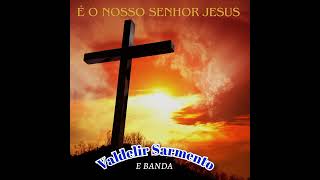 Valdelir Sarmento  é o nosso senhor Jesus [upl. by Eltotsira]