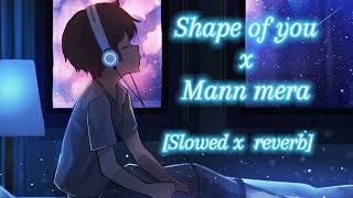 Shape of You X Mann Mera SlowedandReverb [upl. by Olumor]