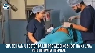 SHA BEH KAM U DOCTOR BA LEH PRE WEDDING SHOOT HA KA JAKA PUID BRIEW HA HOSPITAL [upl. by Neerol]