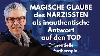 MAGISCHE GLAUBE des NARZISSTEN als inauthentische Antwort auf den TOD  Existentielle Psychotherapie [upl. by Christal]