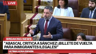 quotAbascal critica a Sánchez ¡Billete de vuelta para inmigrantes ilegalesquot [upl. by Gnuh]