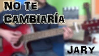 Cómo tocar quotNo Te Cambiaríaquot de Jary en Guitarra TUTORIAL [upl. by Lehcyar529]