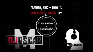 Matisse Reik  Eres Tú Bachata Remix by DJ OscarM amp🎧DJ Ramon🎧 [upl. by Aibar]