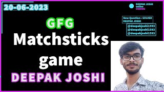 Matchsticks game  GFG POTD  With Intution  CPP  DEEPAK JOSHI  HINDI [upl. by Eidnalem]