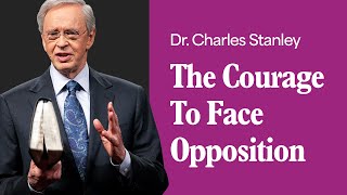 The Courage To Face Opposition – Dr Charles Stanley [upl. by Soalokcin]