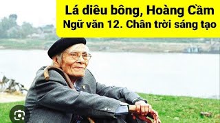 Lá diêu bông Hoàng Cầm Ngữ văn 12 Chân trời sáng tạo [upl. by Vorster]