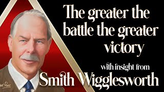 Smith Wigglesworths insight into the Greater the Battle the Greater the Victory [upl. by Koloski]